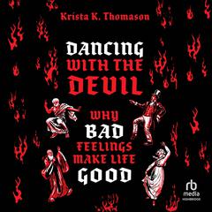 Dancing with the Devil: Why Bad Feelings Make Life Good Audiobook, by Krista K. Thomason