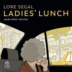 Ladies’ Lunch: And Other Stories Audiobook, by Lore Segal