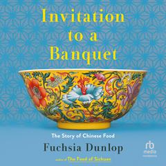 Invitation to a Banquet: The Story of Chinese Food Audiobook, by Fuchsia Dunlop