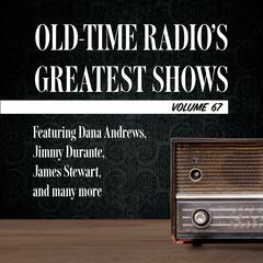Old-Time Radio's Greatest Shows, Volume 67: Featuring Dana Andrews, Jimmy Durante, James Stewart, and many more Audiobook, by 