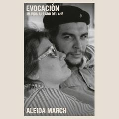Evocación: Mi vida al lado del Che Audiobook, by Aleida March