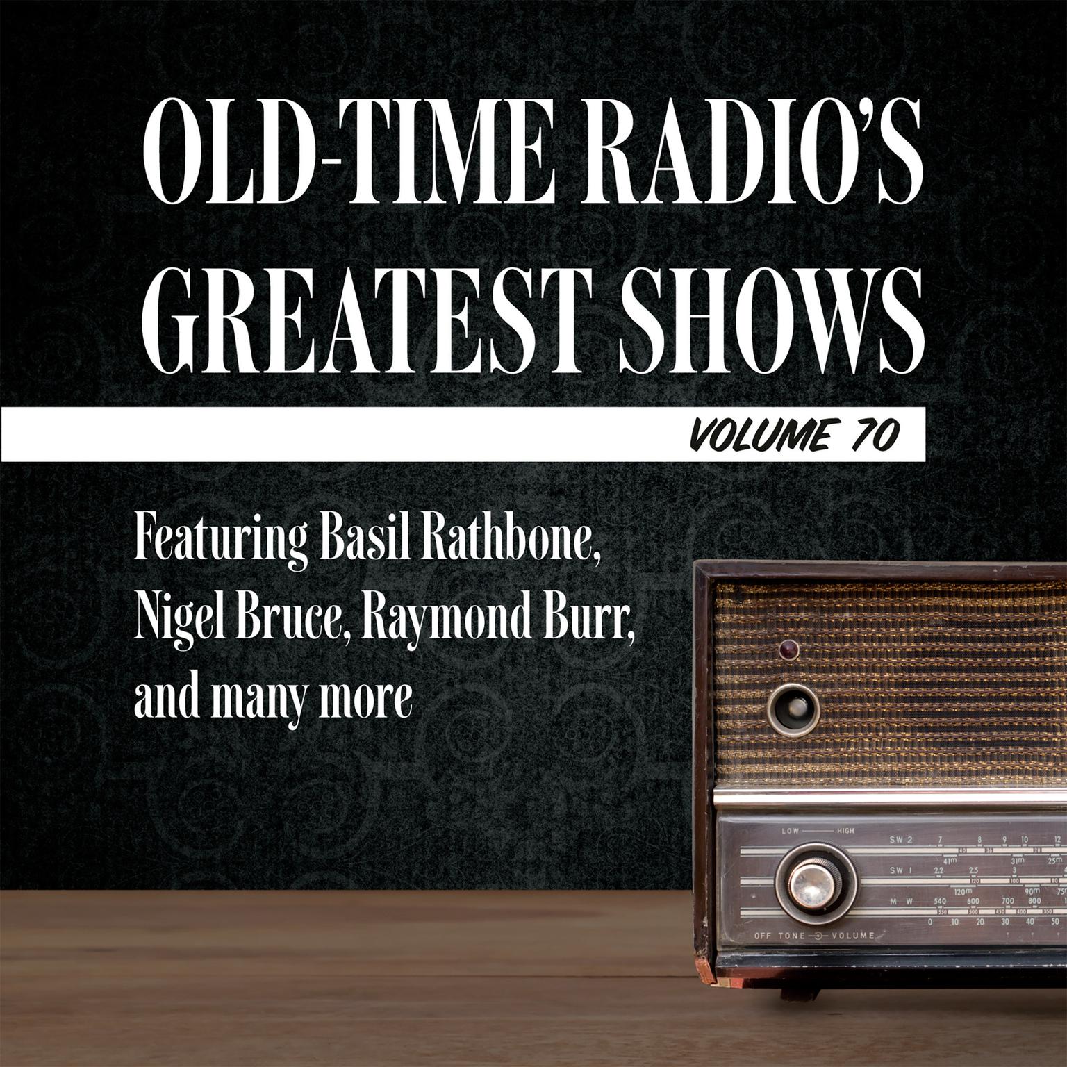 Old-Time Radios Greatest Shows, Volume 70: Featuring Basil Rathbone, Nigel Bruce, Raymond Burr, and many more Audiobook, by Carl Amari