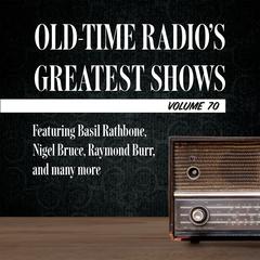 Old-Time Radio's Greatest Shows, Volume 70: Featuring Basil Rathbone, Nigel Bruce, Raymond Burr, and many more Audiobook, by 