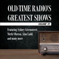 Old-Time Radio's Greatest Shows, Volume 72: Featuring Sydney Greenstreet, Merle Oberon, Alan Ladd, and many more Audiobook, by 