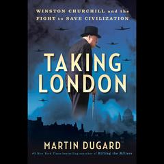 Taking London: Winston Churchill and the Fight to Save Civilization Audiobook, by Martin Dugard