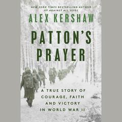 Pattons Prayer: A True Story of Courage, Faith, and Victory in World War II Audiobook, by Alex Kershaw