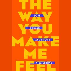 The Way You Make Me Feel: Love in Black and Brown Audiobook, by Nina Sharma