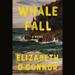 Whale Fall: A Novel Audiobook, by Elizabeth O'Connor