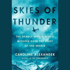 Skies of Thunder: The Deadly World War II Mission Over the Roof of the World Audiobook, by Caroline Alexander