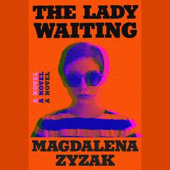 The Lady Waiting: A Novel Audiobook, by Magdalena Zyzak