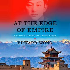 At the Edge of Empire: A Familys Reckoning with China Audiobook, by Edward Wong