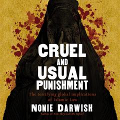 Cruel and Usual Punishment: The Terrifying Global Implications of Islamic Law Audiobook, by Nonie Darwish