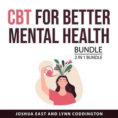 CBT for Better Mental Health Bundle, 2 in 1 Bundle Audiobook, by Joshua East