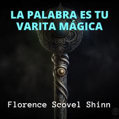La Palabra es tu Varita Mágica Audiobook, by Florence Scovel Shinn