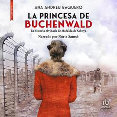 La princesa de Buchenwald (Princess Buchenwald): La historia olvidada de Mafalda de Saboya (The forgotten history of Mafalda de Saboya) Audiobook, by Ana Andreu Baquero
