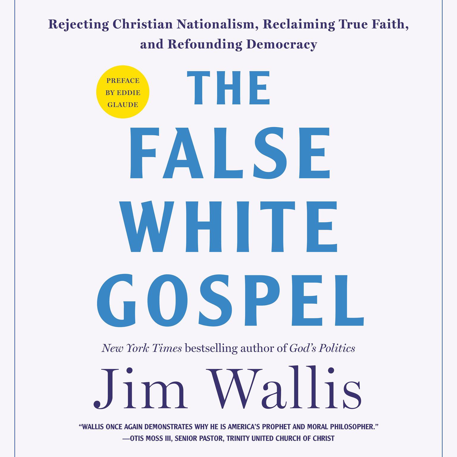 The False White Gospel: Rejecting Christian Nationalism, Reclaiming True Faith, and Refounding Democracy Audiobook, by Jim Wallis