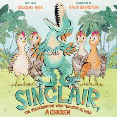 Sinclair, the Velociraptor Who Thought He Was a Chicken Audiobook, by Douglas Rees