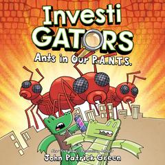 InvestiGators: Ants in Our P.A.N.T.S. Audibook, by John Patrick Green