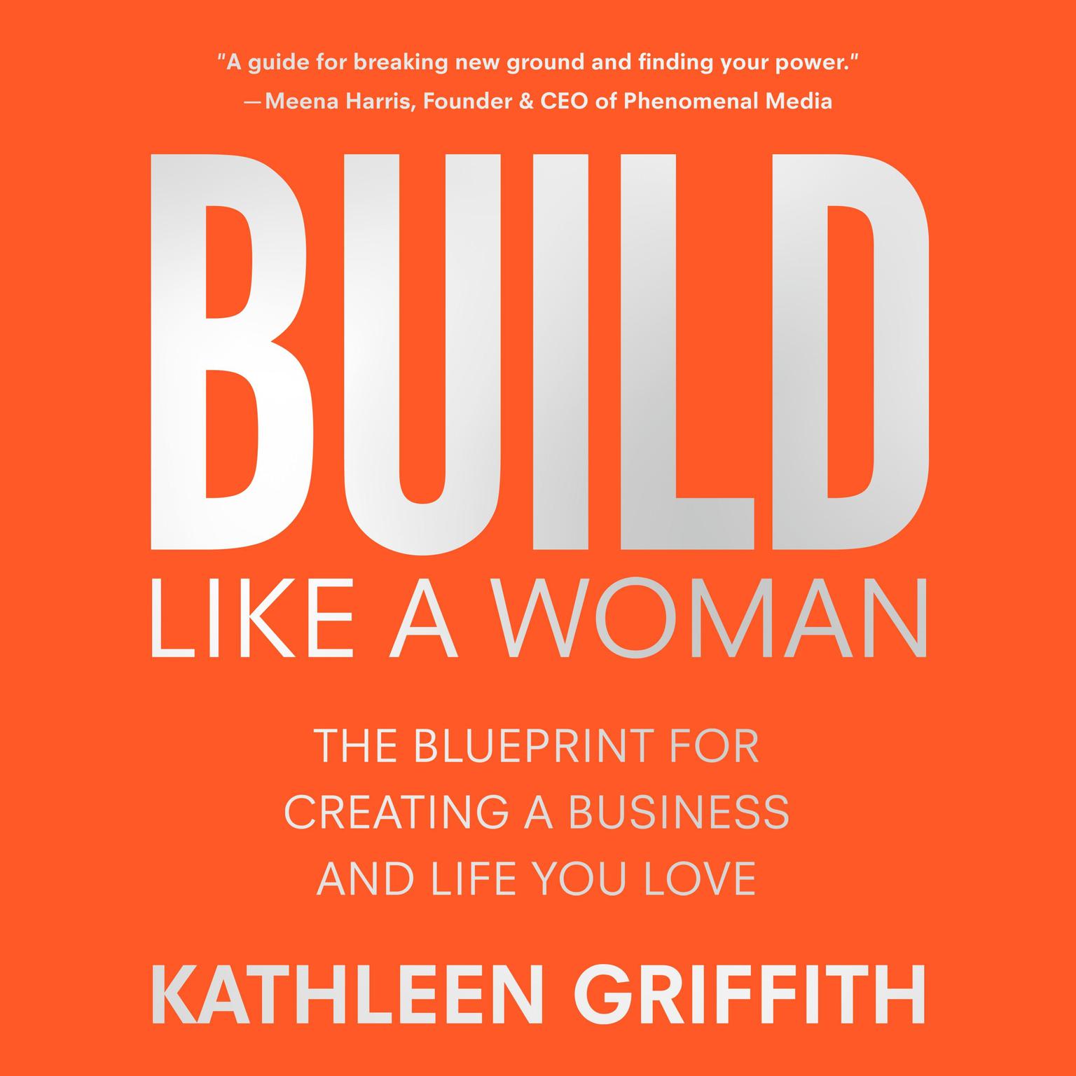 Build Like A Woman: The Blueprint for Creating a Business and Life You Love Audiobook, by Kathleen Griffith