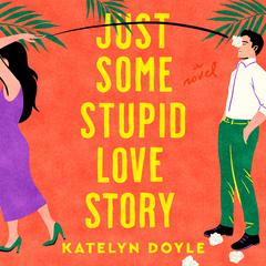 Just Some Stupid Love Story: A Novel Audiobook, by Katelyn Doyle