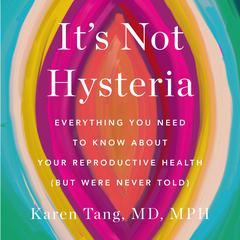 Its Not Hysteria: Everything You Need to Know About Your Reproductive Health (but Were Never Told) Audiobook, by Karen Tang
