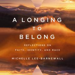 A Longing to Belong: Reflections on Faith, Identity, and Race Audiobook, by Michelle Lee-Barnewall