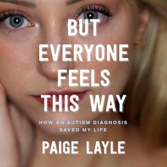 But Everyone Feels This Way: How an Autism Diagnosis Saved My Life Audiobook, by Paige Layle