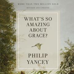 Whats So Amazing About Grace? Revised and Updated Audiobook, by Philip Yancey