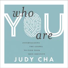 Who You Are: Internalizing the Gospel to Find Your True Identity Audiobook, by Judy Cha