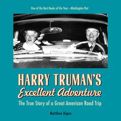 Harry Trumans Excellent Adventure: The True Story of a Great American Road Trip  Audiobook, by Matthew Algeo