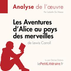 Les Aventures dAlice au pays des merveilles de Lewis Carroll (Analyse de loeuvre): Analyse complète et résumé détaillé de loeuvre Audiobook, by LePetitLitteraire 