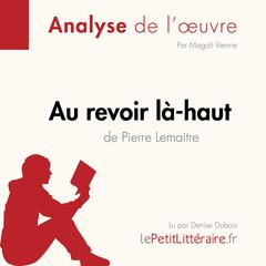 Au revoir là-haut de Pierre Lemaitre (Analyse doeuvre): Analyse complète et résumé détaillé de loeuvre Audiobook, by LePetitLitteraire 