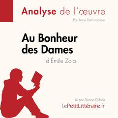 Au Bonheur des Dames d'Émile Zola (Analyse de l'oeuvre): Analyse complète et résumé détaillé de l'oeuvre Audiobook, by LePetitLitteraire 