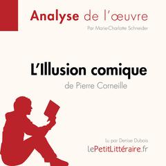LIllusion comique de Pierre Corneille (Analyse de loeuvre): Analyse complète et résumé détaillé de loeuvre Audiobook, by LePetitLitteraire 