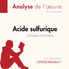 Acide sulfurique d'Amélie Nothomb (Analyse de l'oeuvre): Analyse complète et résumé détaillé de l'oeuvre Audiobook, by LePetitLitteraire 