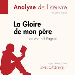 La Gloire de mon père de Marcel Pagnol (Analyse de loeuvre): Analyse complète et résumé détaillé de loeuvre Audiobook, by LePetitLitteraire 