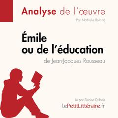 Émile ou De léducation de Jean-Jacques Rousseau (Fiche de lecture): Analyse complète et résumé détaillé de loeuvre Audiobook, by LePetitLitteraire 