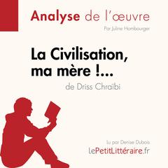 La Civilisation, ma mère !... de Driss Chraïbi (Analyse de loeuvre): Analyse complète et résumé détaillé de loeuvre Audiobook, by LePetitLitteraire 