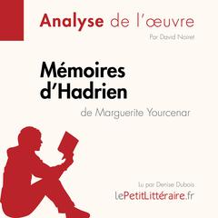 Mémoires dHadrien de Marguerite Yourcenar (Fiche de lecture): Analyse complète et résumé détaillé de loeuvre Audiobook, by LePetitLitteraire 