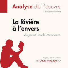 La Rivière à lenvers de Jean-Claude Mourlevat (Analyse de loeuvre): Analyse complète et résumé détaillé de loeuvre Audiobook, by LePetitLitteraire 