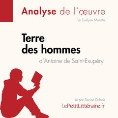 Terre des hommes dAntoine de Saint-Exupéry (Analyse de loeuvre): Analyse complète et résumé détaillé de loeuvre Audiobook, by LePetitLitteraire 