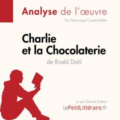 Charlie et la Chocolaterie de Roald Dahl (Analyse de loeuvre): Analyse complète et résumé détaillé de loeuvre Audiobook, by LePetitLitteraire 