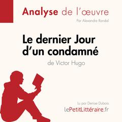 Le Dernier Jour dun condamné de Victor Hugo (Analyse de loeuvre): Analyse complète et résumé détaillé de loeuvre Audiobook, by LePetitLitteraire 