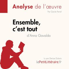 Ensemble, cest tout dAnna Gavalda (Analyse de loeuvre): Analyse complète et résumé détaillé de loeuvre Audiobook, by LePetitLitteraire 