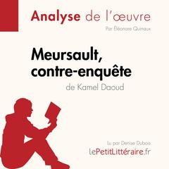 Meursault, contre-enquête de Kamel Daoud (Fiche de lecture): Analyse complète et résumé détaillé de loeuvre Audiobook, by LePetitLitteraire 