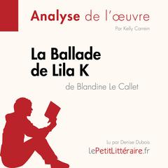 La Ballade de Lila K de Blandine Le Callet (Analyse de loeuvre): Analyse complète et résumé détaillé de loeuvre Audiobook, by LePetitLitteraire 