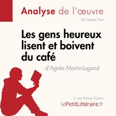 Les gens heureux lisent et boivent du café dAgnès Martin-Lugand (Fiche de lecture): Analyse complète et résumé détaillé de loeuvre Audiobook, by LePetitLitteraire 