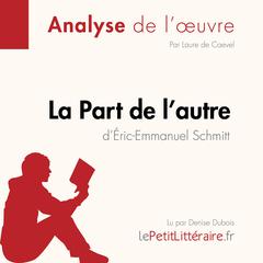 La Part de lautre dÉric-Emmanuel Schmitt (Analyse de loeuvre): Analyse complète et résumé détaillé de loeuvre Audiobook, by LePetitLitteraire 