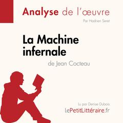 La Machine infernale de Jean Cocteau (Analyse de loeuvre): Analyse complète et résumé détaillé de loeuvre Audiobook, by LePetitLitteraire 