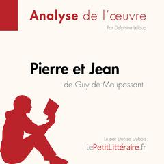 Pierre et Jean de Guy de Maupassant (Analyse de loeuvre): Analyse complète et résumé détaillé de loeuvre Audiobook, by Delphine Leloup
